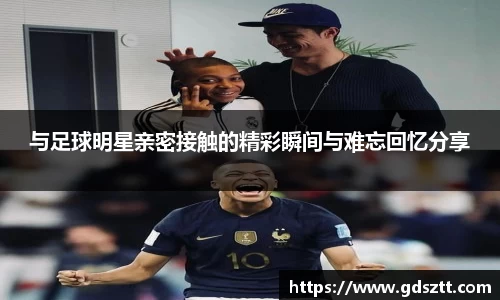 与足球明星亲密接触的精彩瞬间与难忘回忆分享
